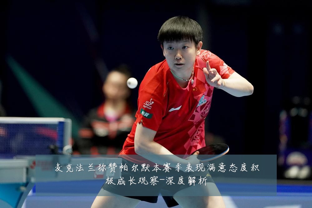 麦克法兰称赞帕尔默本赛季表现满意态度积极成长观察-深度解析