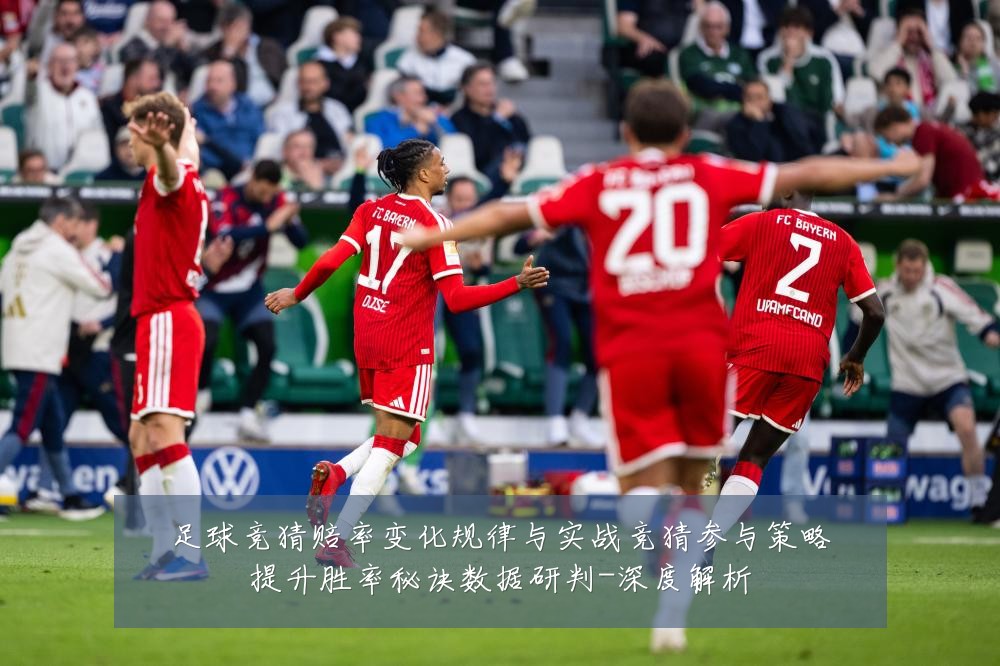 足球竞猜赔率变化规律与实战竞猜参与策略提升胜率秘诀数据研判-深度解析