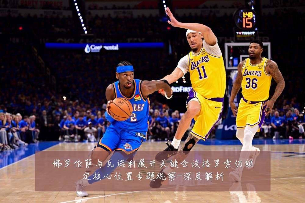 佛罗伦萨与瓦诺利展开关键会谈格罗索仍锁定核心位置专题观察-深度解析