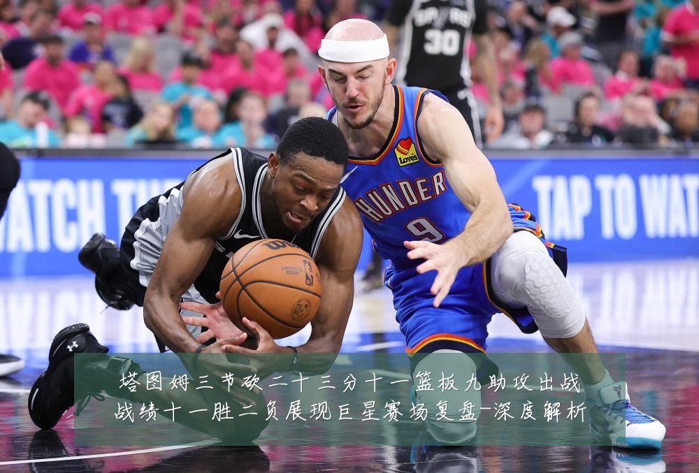 塔图姆三节砍二十三分十一篮板九助攻出战战绩十一胜二负展现巨星赛场复盘-深度解析